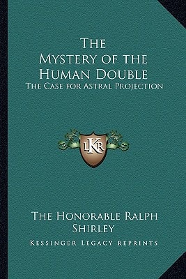 The Mystery of the Human Double: The Case for Astral Projection