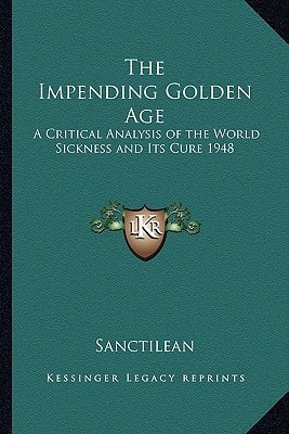 The Impending Golden Age: A Critical Analysis of the World Sickness and Its Cure 1948