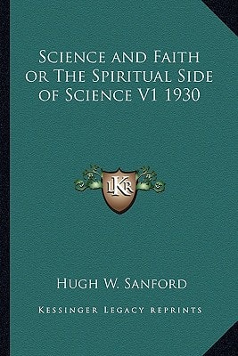 Science and Faith or The Spiritual Side of Science V1 1930
