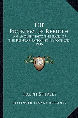 The Problem of Rebirth: An Enquiry into the Basis of the Reincarnationist Hypothesis 1936