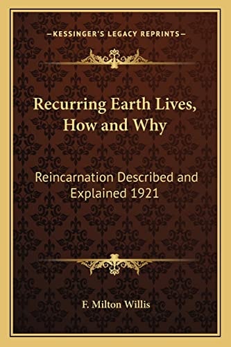 Recurring Earth Lives, How and Why: Reincarnation Described and Explained 1921