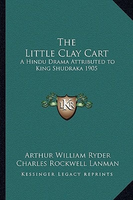 The Little Clay Cart: A Hindu Drama Attributed to King Shudraka 1905