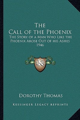 The Call of the Phoenix: The Story of a Man Who Like the Phoenix Arose Out of his Ashes 1946