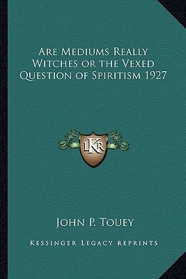 Are Mediums Really Witches or the Vexed Question of Spiritism 1927