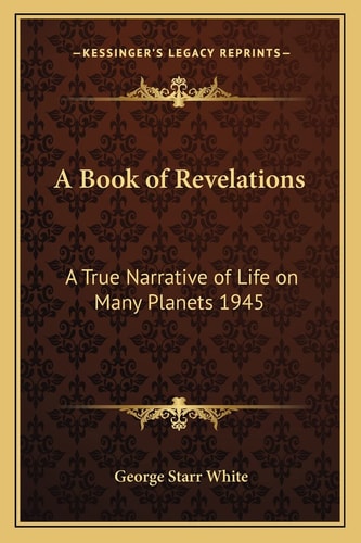 A Book of Revelations: A True Narrative of Life on Many Planets 1945