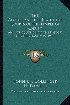 The Gentile and the Jew in the Courts of the Temple of Christ: An Introduction to the History of Christianity V2 1906