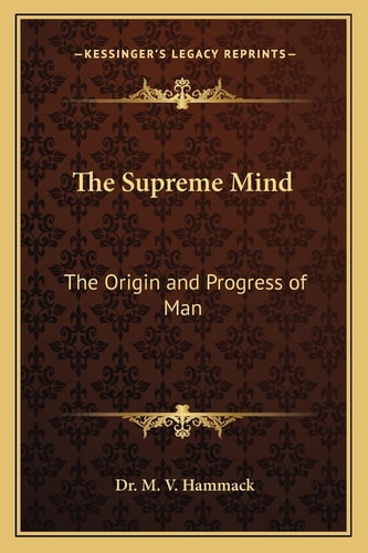 The Supreme Mind: The Origin and Progress of Man