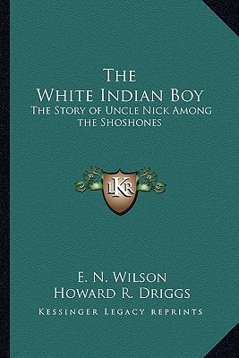The White Indian Boy: The Story of Uncle Nick Among the Shoshones