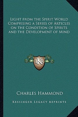 Light from the Spirit World Comprising a Series of Articles on the Condition of Spirits and the Development of Mind