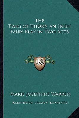 The Twig of Thorn an Irish Fairy Play in Two Acts