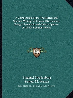 A Compendium of the Theological and Spiritual Writings of Emanuel Swedenborg Being a Systematic and Orderly Epitome of All His Religious Works