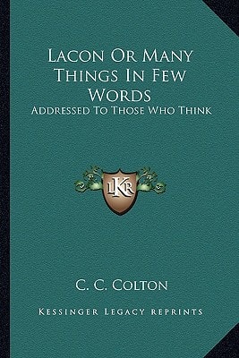 Lacon Or Many Things In Few Words: Addressed To Those Who Think