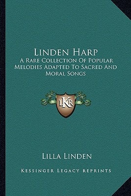 Linden Harp: A Rare Collection Of Popular Melodies Adapted To Sacred And Moral Songs