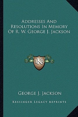 Addresses And Resolutions In Memory Of R. W. George J. Jackson