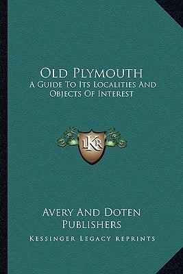 Old Plymouth: A Guide To Its Localities And Objects Of Interest