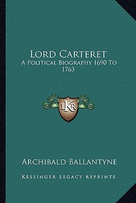 Lord Carteret: A Political Biography 1690 To 1763