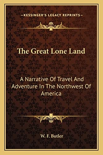 The Great Lone Land: A Narrative Of Travel And Adventure In The Northwest Of America