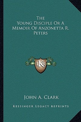 The Young Disciple Or A Memoir Of Anzonetta R. Peters