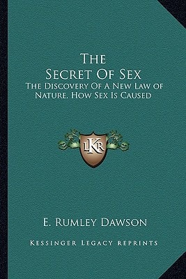The Secret Of Sex: The Discovery Of A New Law of Nature, How Sex Is Caused