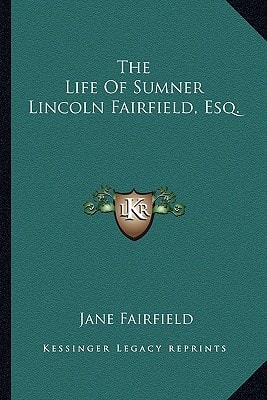 The Life Of Sumner Lincoln Fairfield, Esq.