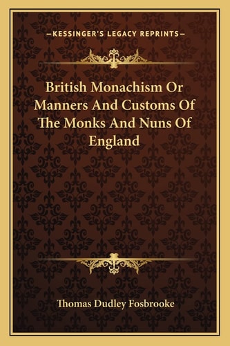 British Monachism Or Manners And Customs Of The Monks And Nuns Of England
