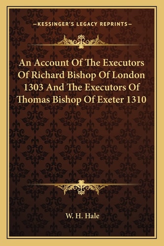 An Account Of The Executors Of Richard Bishop Of London 1303 And The Executors Of Thomas Bishop Of Exeter 1310