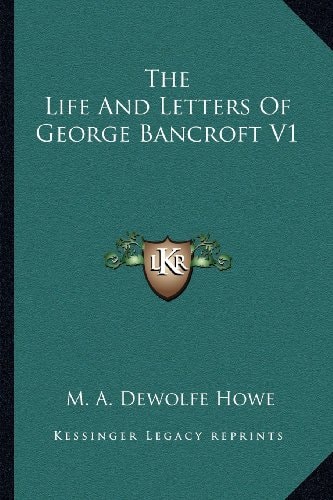 The Life And Letters Of George Bancroft V1