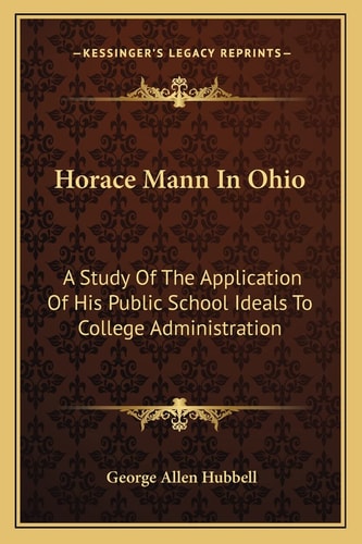 Horace Mann In Ohio: A Study Of The Application Of His Public School Ideals To College Administration