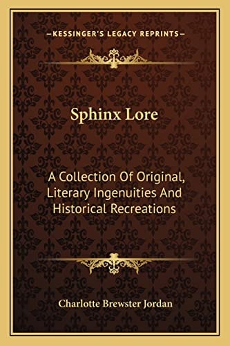 Sphinx Lore: A Collection Of Original, Literary Ingenuities And Historical Recreations