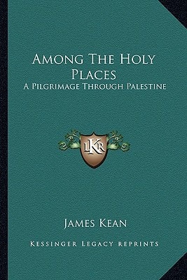 Among The Holy Places: A Pilgrimage Through Palestine