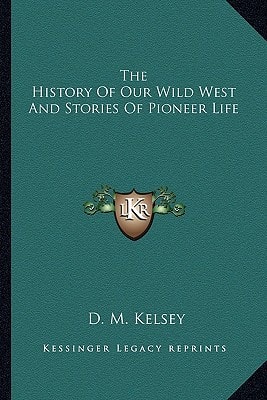 The History Of Our Wild West And Stories Of Pioneer Life