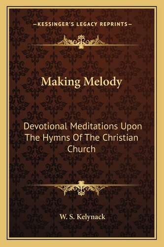 Making Melody: Devotional Meditations Upon The Hymns Of The Christian Church