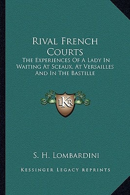 Rival French Courts: The Experiences Of A Lady In Waiting At Sceaux, At Versailles And In The Bastille