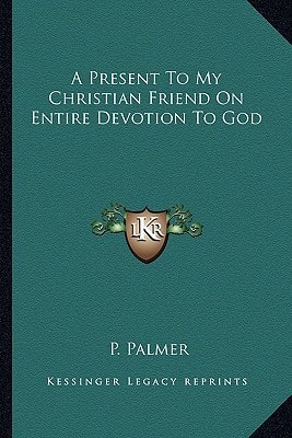 A Present To My Christian Friend On Entire Devotion To God