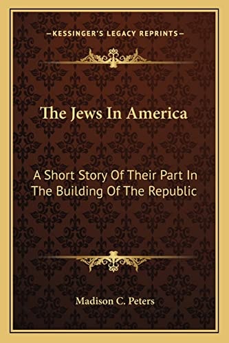 The Jews In America: A Short Story Of Their Part In The Building Of The Republic