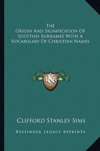 The Origin And Signification Of Scottish Surnames With A Vocabulary Of Christian Names