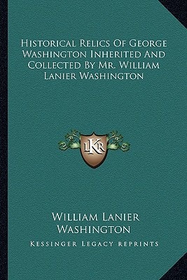 Historical Relics Of George Washington Inherited And Collected By Mr. William Lanier Washington