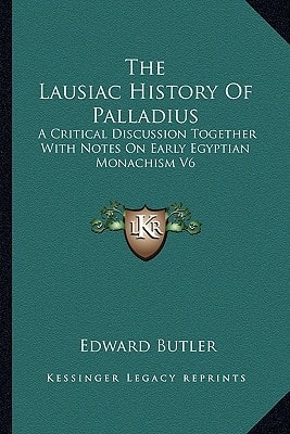 The Lausiac History Of Palladius: A Critical Discussion Together With Notes On Early Egyptian Monachism V6