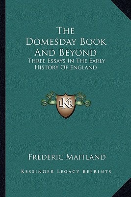 The Domesday Book And Beyond: Three Essays In The Early History Of England