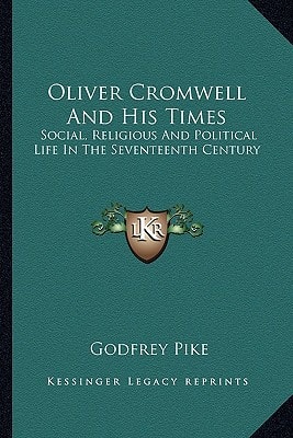 Oliver Cromwell And His Times: Social, Religious And Political Life In The Seventeenth Century