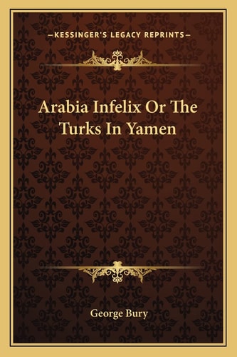 Arabia Infelix Or The Turks In Yamen