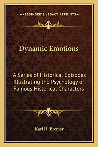 Dynamic Emotions: A Series of Historical Episodes Illustrating the Psychology of Famous Historical Characters