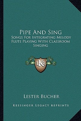 Pipe And Sing: Songs For Integrating Melody Flute Playing With Classroom Singing