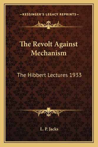 The Revolt Against Mechanism: The Hibbert Lectures 1933