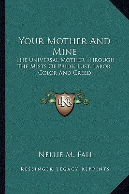 Your Mother And Mine: The Universal Mother Through The Mists Of Pride, Lust, Labor, Color And Creed