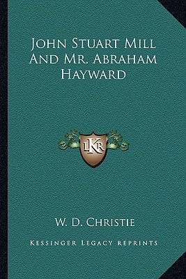 John Stuart Mill And Mr. Abraham Hayward
