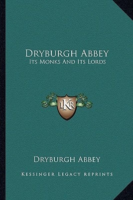Dryburgh Abbey: Its Monks And Its Lords