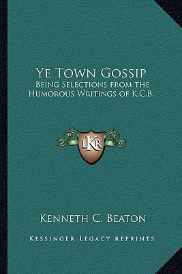 Ye Town Gossip: Being Selections from the Humorous Writings of K.C.B.