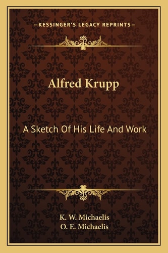 Alfred Krupp: A Sketch Of His Life And Work