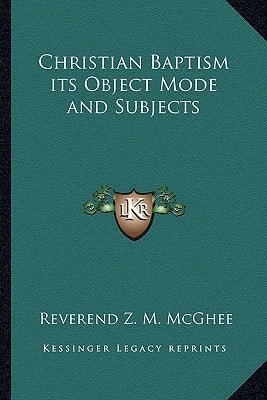 Christian Baptism its Object Mode and Subjects